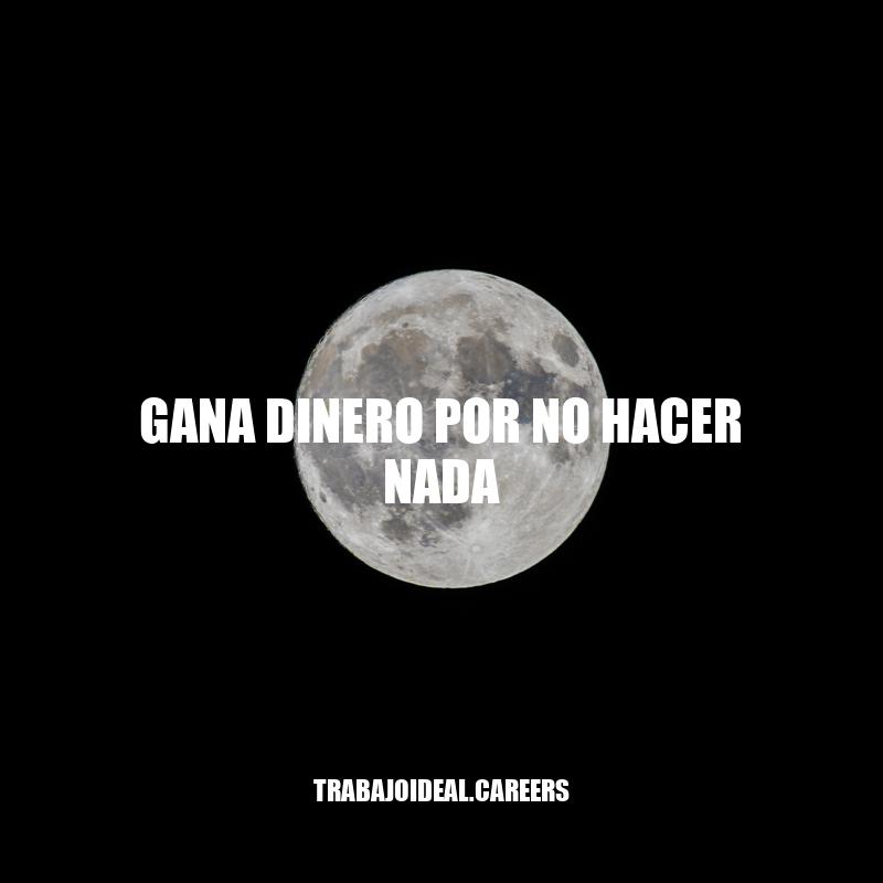 Gana dinero sin esfuerzo: Opciones y realidades sobre generar ingresos pasivos