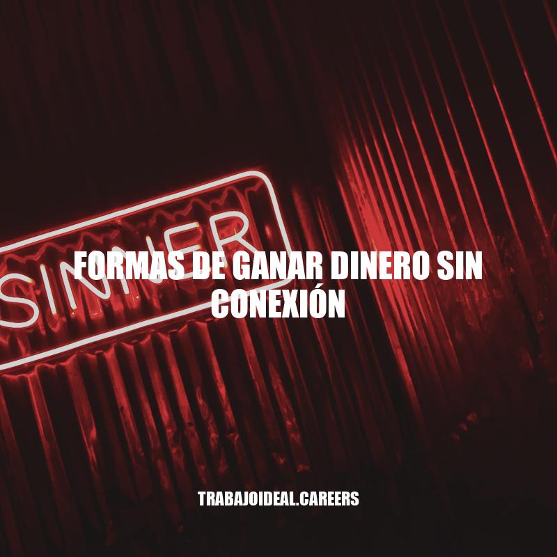 Formas de ganar dinero sin conexión: Ideas y consejos.