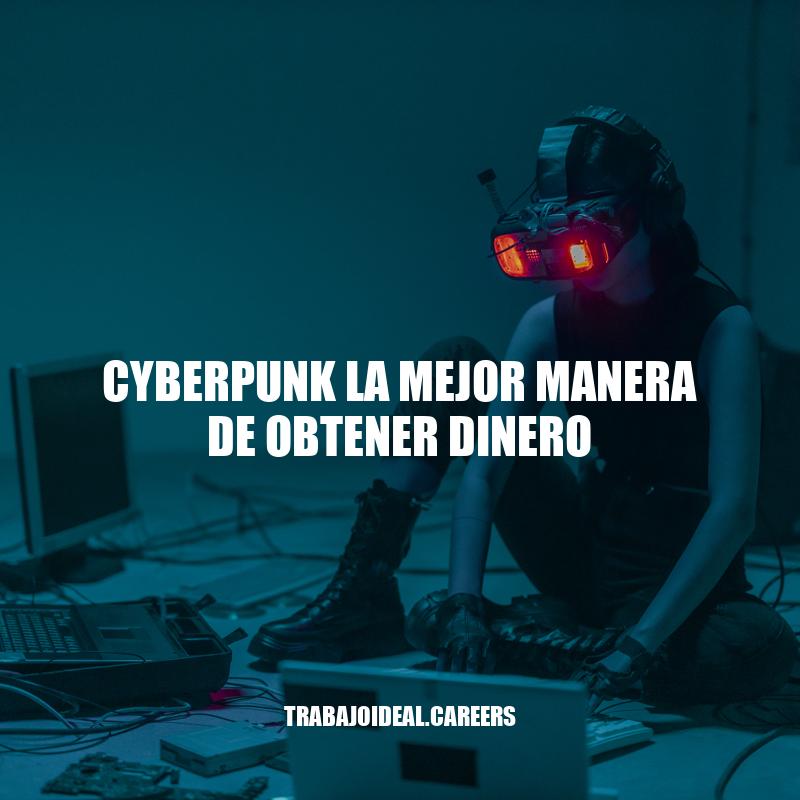 Guía Definitiva para Maximizar las Ganancias en Cyberpunk: Estrategias de Dinero Efectivas