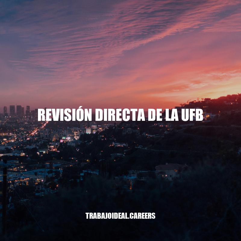 Revisión directa de la UFB: Importancia y Beneficios