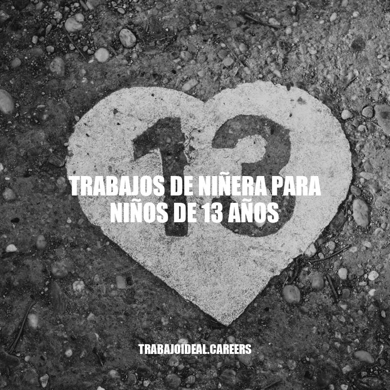 Trabajos de niñera para niños de 13 años: Opciones para ganar dinero extra.